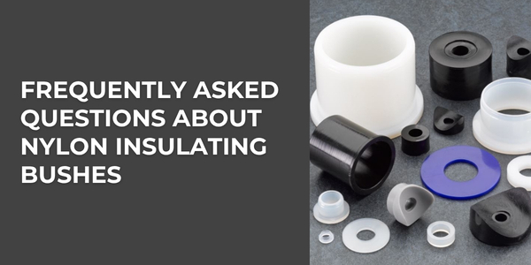 BLOG COVER Frequently Asked Questions About Nylon Insulating Bushes