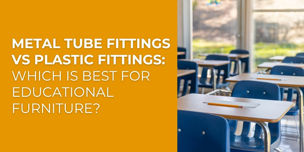 BLOG COVER Metal Tube Fittings vs Plastic Fittings Which Is Best for Educational Furniture